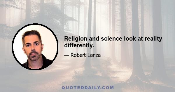 Religion and science look at reality differently.