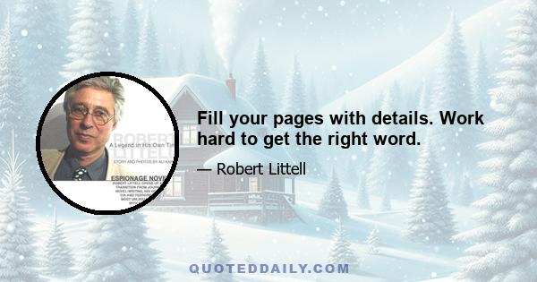 Fill your pages with details. Work hard to get the right word.