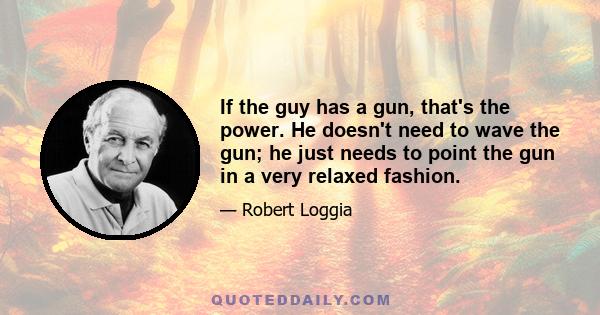 If the guy has a gun, that's the power. He doesn't need to wave the gun; he just needs to point the gun in a very relaxed fashion.