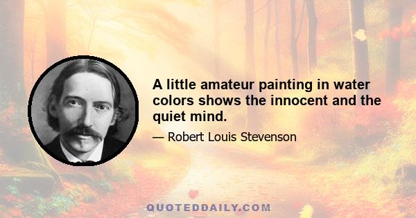 A little amateur painting in water colors shows the innocent and the quiet mind.