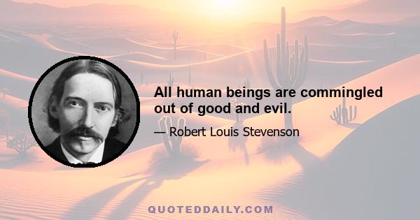 All human beings are commingled out of good and evil.