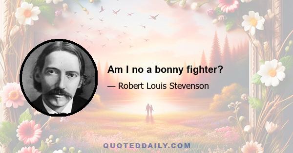 Am I no a bonny fighter?