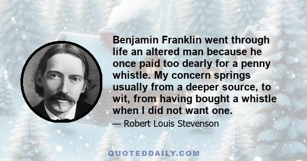 Benjamin Franklin went through life an altered man because he once paid too dearly for a penny whistle. My concern springs usually from a deeper source, to wit, from having bought a whistle when I did not want one.