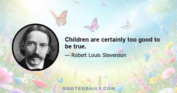 Children are certainly too good to be true.