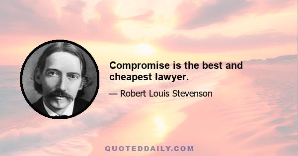 Compromise is the best and cheapest lawyer.