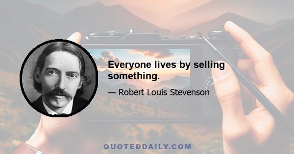 Everyone lives by selling something.