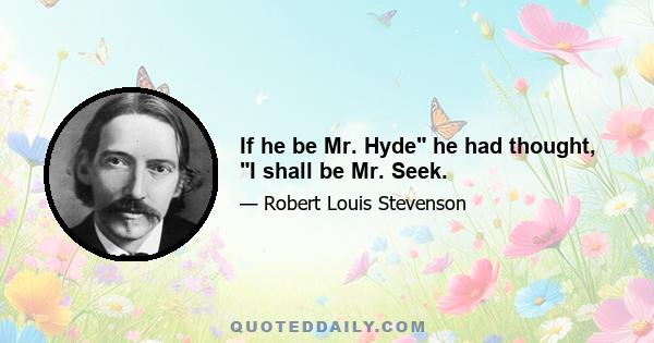 If he be Mr. Hyde he had thought, I shall be Mr. Seek.