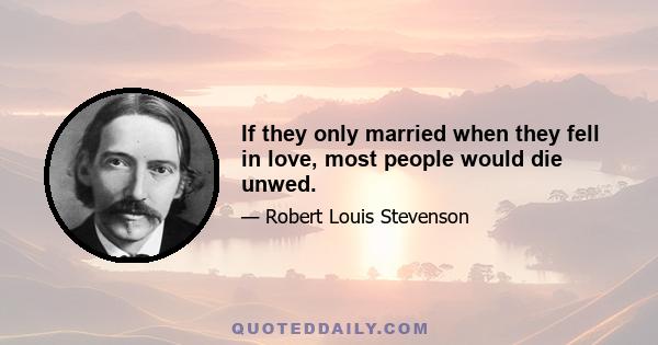 If they only married when they fell in love, most people would die unwed.