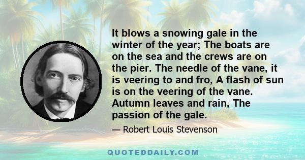 It blows a snowing gale in the winter of the year; The boats are on the sea and the crews are on the pier. The needle of the vane, it is veering to and fro, A flash of sun is on the veering of the vane. Autumn leaves