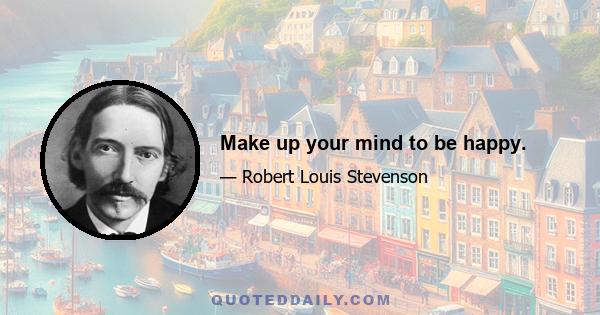 Make up your mind to be happy.