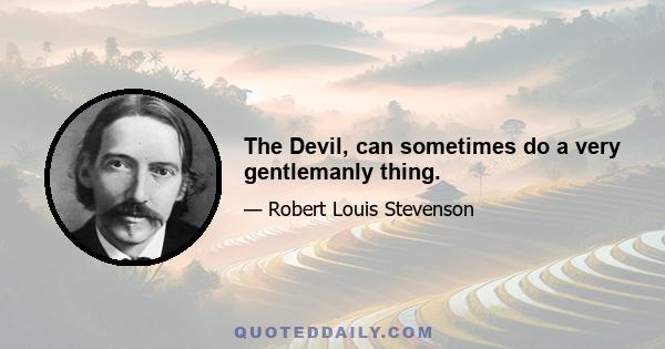 The Devil, can sometimes do a very gentlemanly thing.