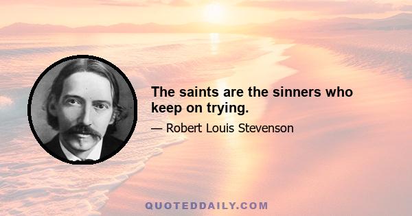 The saints are the sinners who keep on trying.