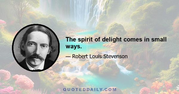 The spirit of delight comes in small ways.