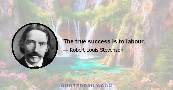 The true success is to labour.