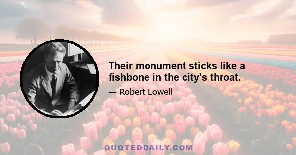 Their monument sticks like a fishbone in the city's throat.