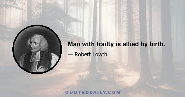 Man with frailty is allied by birth.