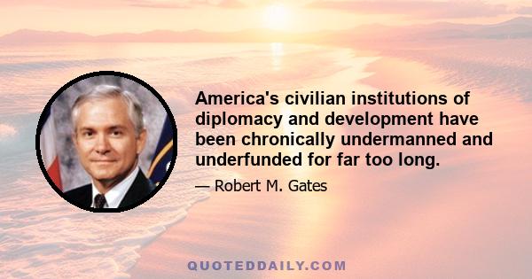 America's civilian institutions of diplomacy and development have been chronically undermanned and underfunded for far too long.