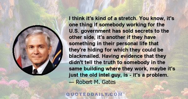 I think it's kind of a stretch. You know, it's one thing if somebody working for the U.S. government has sold secrets to the other side, it's another if they have something in their personal life that they're hiding for 