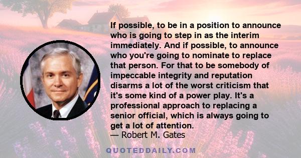 If possible, to be in a position to announce who is going to step in as the interim immediately. And if possible, to announce who you're going to nominate to replace that person. For that to be somebody of impeccable