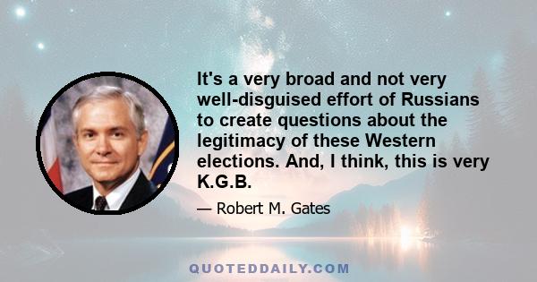 It's a very broad and not very well-disguised effort of Russians to create questions about the legitimacy of these Western elections. And, I think, this is very K.G.B.