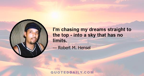 I'm chasing my dreams straight to the top - into a sky that has no limits.