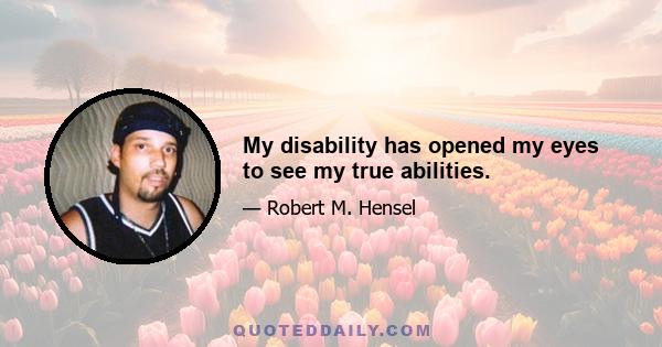 My disability has opened my eyes to see my true abilities.