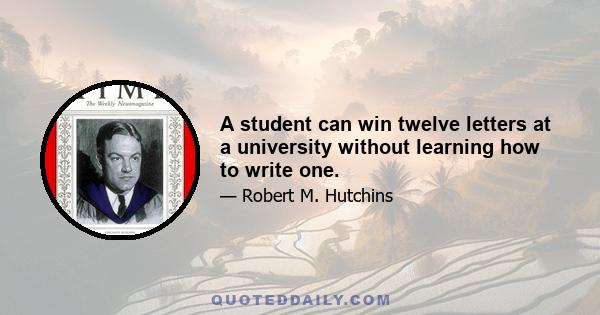 A student can win twelve letters at a university without learning how to write one.