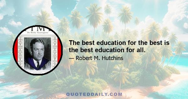 The best education for the best is the best education for all.