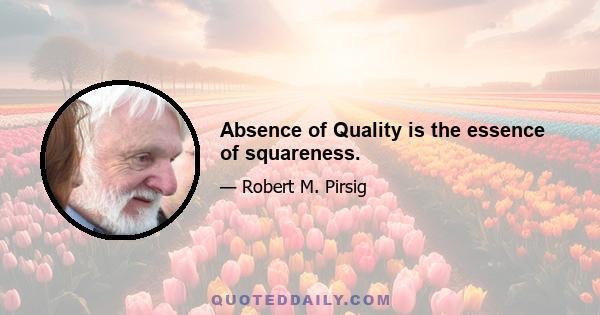 Absence of Quality is the essence of squareness.