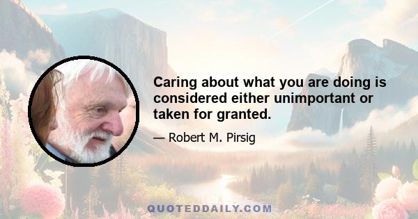 Caring about what you are doing is considered either unimportant or taken for granted.