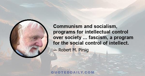 Communism and socialism, programs for intellectual control over society ... fascism, a program for the social control of intellect.