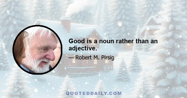 Good is a noun rather than an adjective.