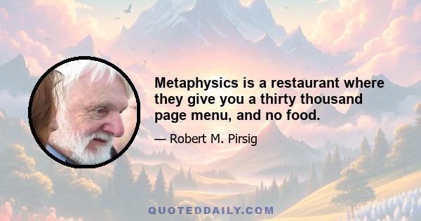 Metaphysics is a restaurant where they give you a thirty thousand page menu, and no food.