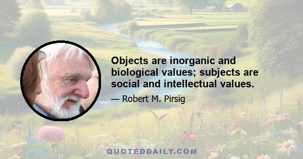 Objects are inorganic and biological values; subjects are social and intellectual values.