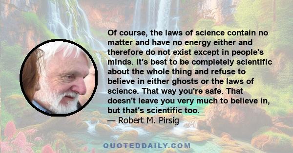 Of course, the laws of science contain no matter and have no energy either and therefore do not exist except in people's minds. It's best to be completely scientific about the whole thing and refuse to believe in either 