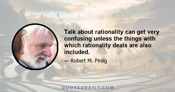 Talk about rationality can get very confusing unless the things with which rationality deals are also included.