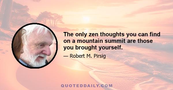 The only zen thoughts you can find on a mountain summit are those you brought yourself.