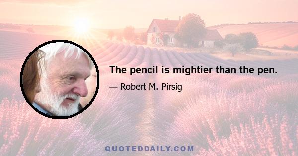 The pencil is mightier than the pen.