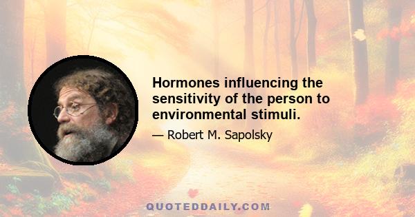 Hormones influencing the sensitivity of the person to environmental stimuli.