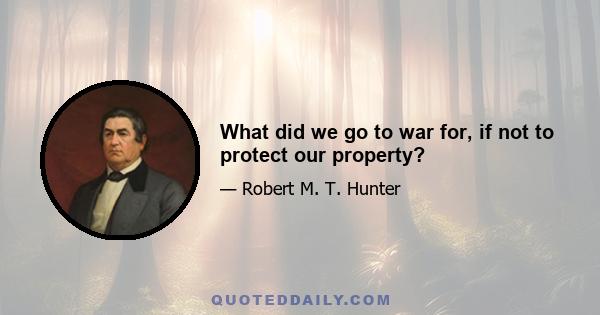 What did we go to war for, if not to protect our property?