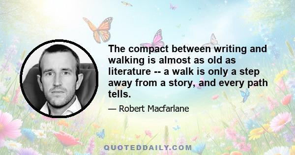 The compact between writing and walking is almost as old as literature -- a walk is only a step away from a story, and every path tells.