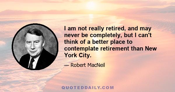 I am not really retired, and may never be completely, but I can't think of a better place to contemplate retirement than New York City.