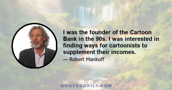 I was the founder of the Cartoon Bank in the 90s. I was interested in finding ways for cartoonists to supplement their incomes.