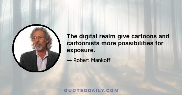 The digital realm give cartoons and cartoonists more possibilities for exposure.