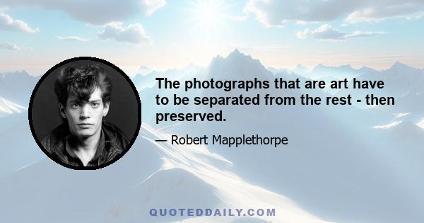 The photographs that are art have to be separated from the rest - then preserved.