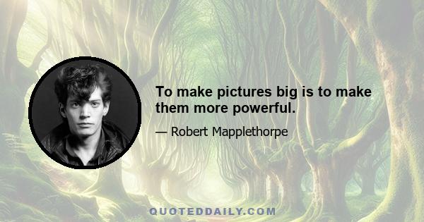 To make pictures big is to make them more powerful.