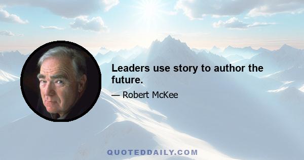 Leaders use story to author the future.