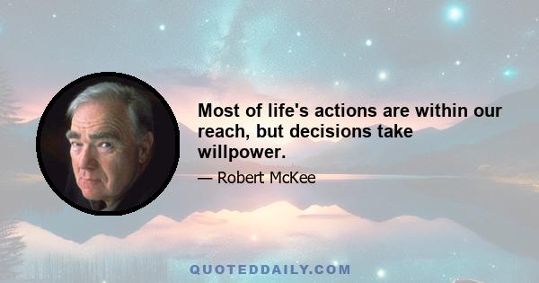 Most of life's actions are within our reach, but decisions take willpower.