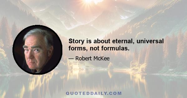 Story is about eternal, universal forms, not formulas.