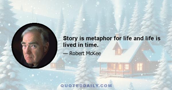 Story is metaphor for life and life is lived in time.